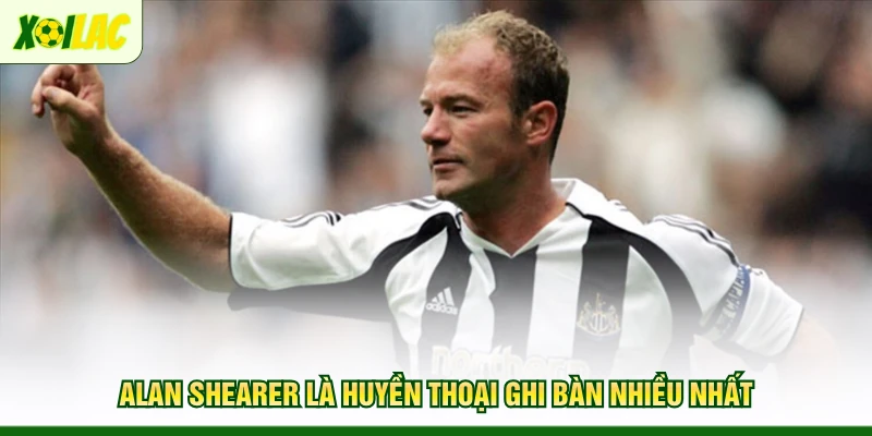 alan-shearer-la-huyen-thoai-ghi-ban-nhieu-nhat