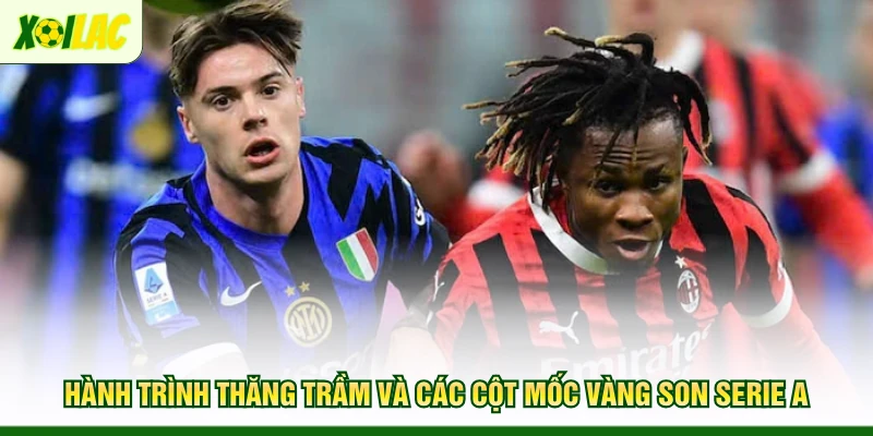 hanh-trinh-thang-tram-va-cac-cot-moc-vang-son-serie-a