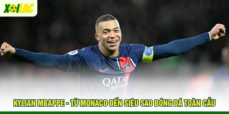 kylian-mbappe-tu-monaco-den-sieu-sao-bong-da-toan-cau