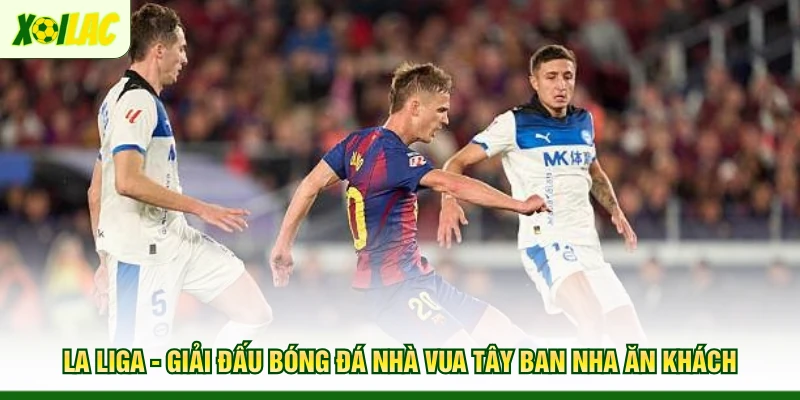 la-liga-giai-dau-bong-da-nha-vua-tay-ban-nha-an-khach