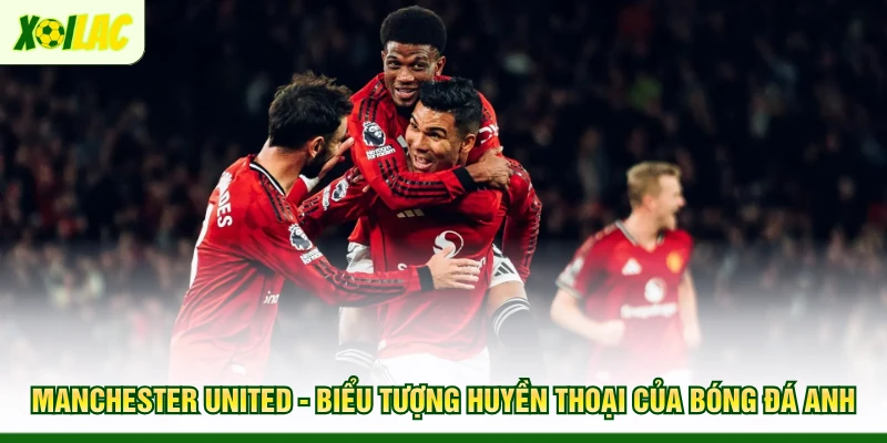 manchester-united-bieu-tuong-huyen-thoai-cua-bong-da-anh