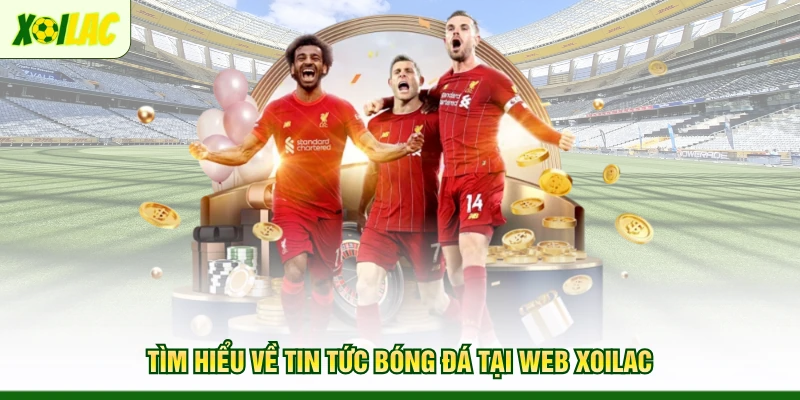 tim-hieu-ve-tin-tuc-bong-da-tai-web-xoilac