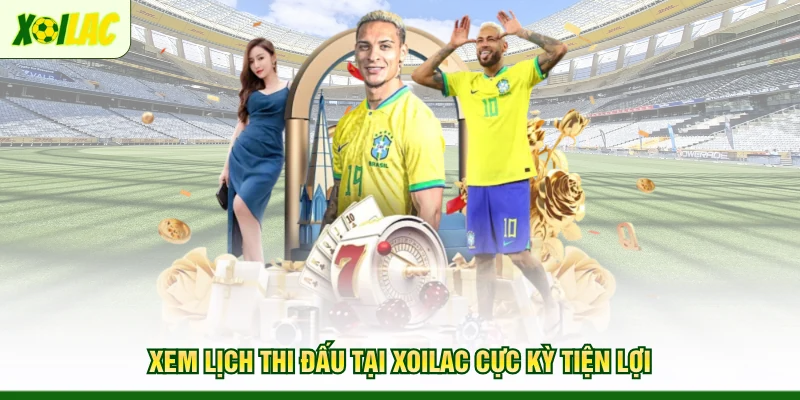 xem-lich-thi-dau-tai-xoilac-cuc-ky-tien-loi